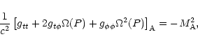 \begin{displaymath}\frac{{1}}{{c^2}} \left[
g_{tt} + 2 g_{t\phi}\Omega(P) + g_{\phi\phi}\Omega^2(P)
\right]_{\rm A} =
- M_{\rm A}^2,
\end{displaymath}