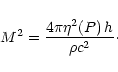 \begin{displaymath}M^2 = \frac{4\pi\eta^2(P)\,h}{\rho {c^2}}\cdot
\end{displaymath}