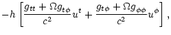$\displaystyle -h \left[\frac{{g_{tt}} +{\Omega g}_{{t}\phi}}{{c^2}} u^t
+ \frac{{g}_{{t}\phi} + {\Omega g}_{\phi\phi}}{{c^2}} u^\phi
\right],$