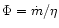 $\Phi=\dot{m}/\eta$