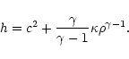 \begin{displaymath}
h = c^2 + \frac{\gamma}{\gamma-1}\kappa\rho^{\gamma-1}.
\end{displaymath}
