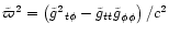 $\tilde{\varpi}^2 =\left({\tilde g}{^2}_{{t}\phi}-{\tilde g_{tt}\tilde g}_{\phi\phi}\right)/{c^2}$