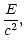 $\displaystyle \frac{E}{c^2},$