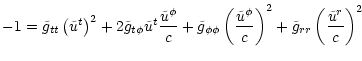 $\displaystyle -1 =
\tilde g_{tt} \left(\tilde{u}^t\right)^2
+ 2\tilde g_{t\phi}...
...tilde{u}^\phi}{c}\right)^2
+ \tilde{g}_{rr}\left(\frac{\tilde{u}^r}{c}\right)^2$