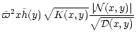 $\displaystyle \tilde{\varpi}^2 x \tilde{h}(y)\,\sqrt{K(x,y)}
\frac{\left\vert\mathcal{N}(x,y)\right\vert}{\sqrt{\mathcal{D}(x,y)}}$