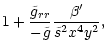 $\displaystyle 1 + \frac{\tilde{g}_{rr}}{-\tilde{g}}
\frac{\beta'}{\tilde{s}^2 x^4 y^2},$