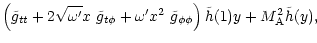 $\displaystyle \left(
\tilde g_{tt} + 2\sqrt{\omega'}x\ \tilde g_{t\phi}
+ \omega' x^2\ \tilde g_{\phi\phi}
\right) \tilde{h}(1) y
+ M_{\rm A}^2\tilde{h}(y),$