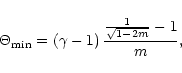 \begin{displaymath}\Theta_{\rm min}
= \left(\gamma-1\right)\frac{\frac{1}{\sqrt{1-2m}}-1}{m},
\end{displaymath}