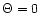 $\Theta=0$
