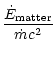 $\displaystyle \frac{\dot{E}_{\rm matter}}{\dot{m}c^2}$