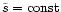 $\tilde{s}={\rm const}$