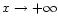 $x \to +\infty$