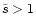 $\tilde s>1$