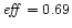 $\mathit{eff}=0.69$