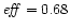 $\mathit{eff}=0.68$