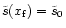 $\tilde{s}(x_{\rm f})=\tilde{s}_{0}$