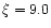 $\xi=9.0$