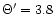 $\Theta'=3.8$