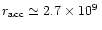 $r_{\rm acc}
\simeq 2.7\times 10^{9}\,$