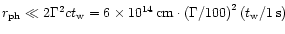 $r_{\rm ph} \ll 2\Gamma^2 c t_{\rm w} =
6\times 10^{14}\,{\rm cm}\cdot\left(\Gamma/100\right)^2
\left(t_{\rm w} / 1\,{\rm s}\right)$