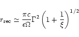\begin{displaymath}r_{\rm rec} \simeq \frac{\pi c}{\epsilon \Omega}\Gamma^2
\left(1+\frac{1}{\xi}\right)^{1/2}
\end{displaymath}