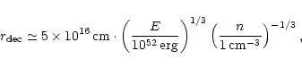 \begin{displaymath}r_{\rm dec}\simeq
5\times 10^{16}\,{\rm cm}\cdot
\left(\fr...
...\right)^{1/3}
\left(\frac{n}{1\,{\rm cm}^{-3}}\right)^{-1/3},
\end{displaymath}