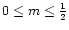 $0\le m
\le \frac{1}{2}$