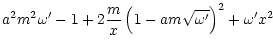 $\displaystyle a^2 m^2\omega' - 1
+ 2\frac{m}{x}\left(1-a m\sqrt{\omega'}\right)^2
+ \omega' x^2$