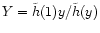 $Y=\tilde{h}(1) y / \tilde{h}(y)$