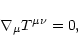 \begin{displaymath}\nabla_\mu T^{\mu\nu} = 0,
\end{displaymath}