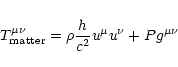 \begin{displaymath}T^{\mu\nu}_{\rm matter}
= \rho \frac{{h}}{{c^2}} u^\mu u^\nu + P g^{\mu\nu}
\end{displaymath}