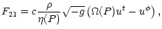 $\displaystyle F_{21}
= c \frac{\rho}{\eta(P)}\sqrt{-g}
\left(\Omega(P) {u^t} - {u}^\phi \right),$