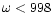 $\omega <998$