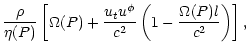 $\displaystyle \frac{\rho}{\eta(P)} \left[
\Omega(P) + \frac{{u_t u}^\phi}{{c^2}} \left(
1-\frac{{\Omega(P) l}}{{c^2}}
\right)
\right],$