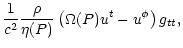 $\displaystyle \frac{{1}}{{c^2}}\frac{\rho}{\eta(P)}
\left(\Omega(P)u^t-u^\phi\right) g_{tt} ,$