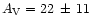 $A_{\rm V}=22\,\pm\,11$