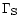 $\Gamma_{\rm S}$
