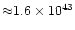 ${\approx}1.6\times10^{43}$