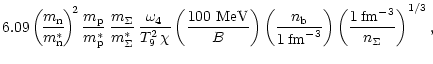 $\displaystyle 6.09 \left(\! {m_{\rm n} \over m_{\rm n}^\ast}\! \right)^{\!2}
{m...
...{\rm fm}^{-3}} \right)
\left({1 \, {\rm fm}^{-3} \over n_\Sigma} \right)^{1/3},$