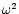 $\omega^2$
