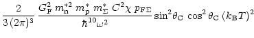 $\displaystyle {2\over3\,(2\pi)^3}\,
{ G_{\rm F}^2 \,
m^{\ast 2}_{\rm n}\; m^\as...
...{10} \omega^2 }
\sin^2 \!\theta_{\rm C}\,\cos^2 \theta_{\rm C}\: (k_{\rm B}T)^2$