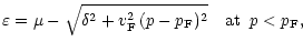 $\displaystyle %
\varepsilon = \mu - \sqrt{\delta^2+v^2_{\rm F}\, (p-p_{\rm F})^2}
\quad {\rm at }\;\; p<p_{\rm F},$