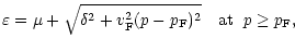 $\displaystyle \varepsilon = \mu + \sqrt{\delta^2+v^2_{\rm F} (p-p_{\rm F})^2}
\quad {\rm at }\;\; p\ge p_{\rm F},$