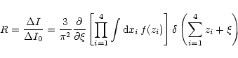 \begin{displaymath}%
R={\Delta I \over \Delta I_0} =
{3 \over \pi^2} {\partial ...
..., f(z_i) \right]
\delta \left( \sum^4_{i=1} z_i + \xi \right)
\end{displaymath}