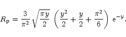 \begin{displaymath}R_{\rm p}={3\over \pi^2} \, \sqrt{\pi y \over 2} \;
\left(
...
...r 2}
+ {y\over 2} + {\pi^2\over 6}
\right)
\:{\rm e}^{-y}.
\end{displaymath}