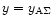 $y=y_{{\rm A}\Sigma}$