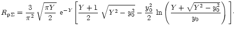 $\displaystyle %
R_{\rm p\Sigma}={3\over \pi^2} \, \sqrt{\pi Y\over 2} \; \, {\r...
...{y_0^2 \over 2} \, \ln \left( {Y+\sqrt{Y^2-y_0^2}\over y_0}\right)
\Bigg ]\cdot$