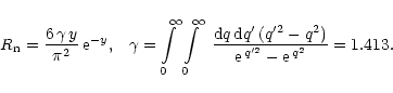 \begin{displaymath}R_{\rm n} = {6\,\gamma \,y \over \pi^2}\, {\rm e}^{-y}, \;\;\...
...er
{\rm e\,}^{ q^{\prime 2}} - {\rm e\,}^{ q^2 } }
= 1.413.
\end{displaymath}