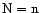 $\rm N=n$