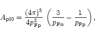 \begin{displaymath}%
A_{\rm pl0}= {(4 \pi)^5 \over 4 p_{{\rm Fp}}^2 } \,
\left( {3 \over p_{{\rm Fn}} } - {1 \over p_{{\rm Fp}} } \right),
\end{displaymath}